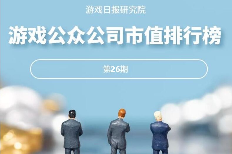 游戏公众公司市值排行榜26期：掉出700亿，B站市值创新低