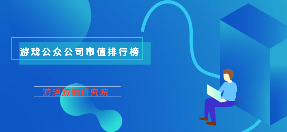 ​游戏公众公司市值排行榜40期：TOP30公司中26家总市值下滑