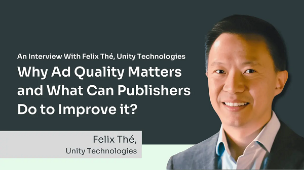 专访 Unity 产品高级副总裁 Felix Thé：广告质量是用户信任与留存的关键