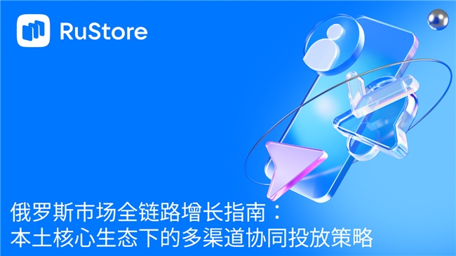 俄罗斯市场全链路增长指南：本土核心生态下的多渠道协同投放策略