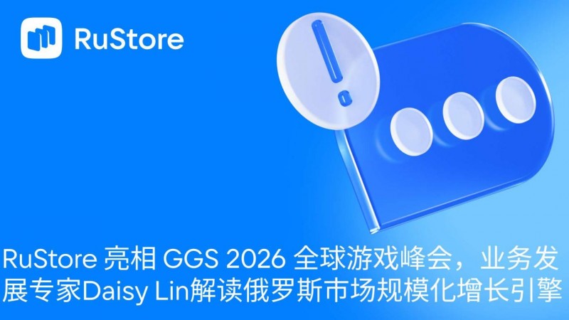 RuStore 亮相 GGS 2026 全球游戏峰会，业务发展专家Daisy Lin解读俄罗斯市场规模化增长引擎